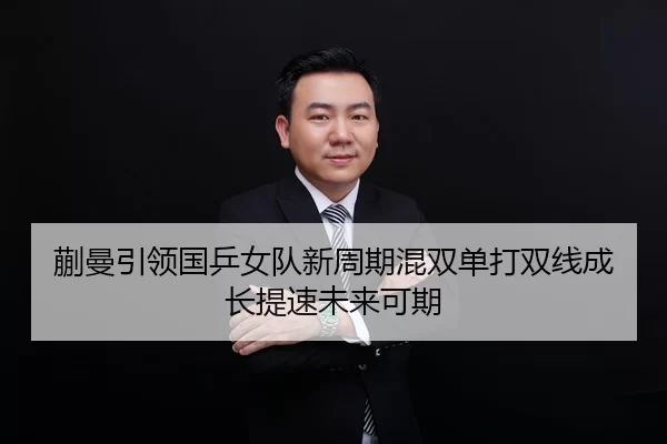 蒯曼引领国乒女队新周期混双单打双线成长提速未来可期